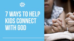 7 Ways To Help Kids Connect With God